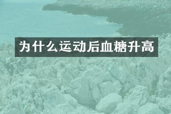 为什么运动后血糖升高