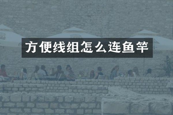 方便线组怎么连鱼竿