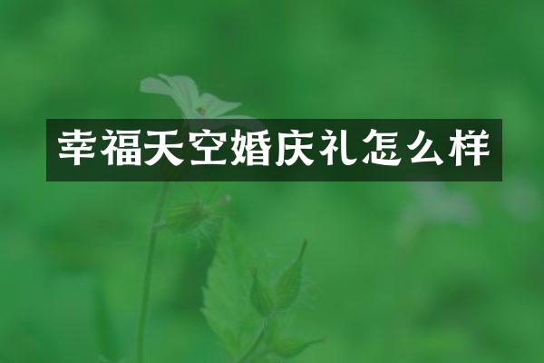幸福天空婚庆礼怎么样
