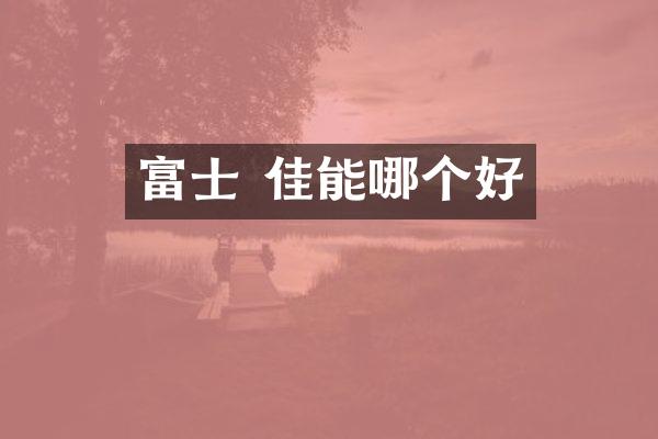 富士 佳能哪个好