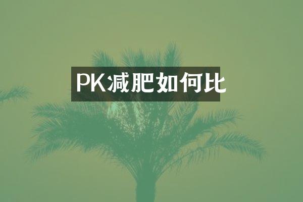 PK减肥如何比