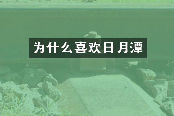 为什么喜欢日月潭