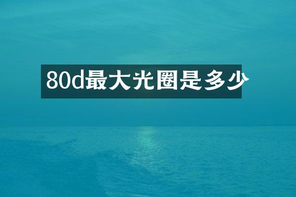 80d最大光圈是多少