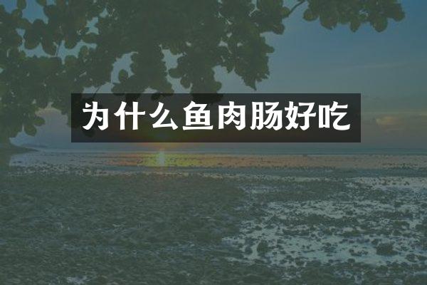 为什么鱼肉肠好吃