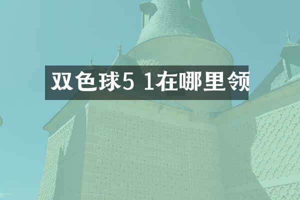 双色球5 1在哪里领