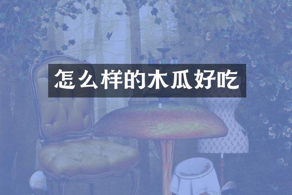 怎么样的木瓜好吃