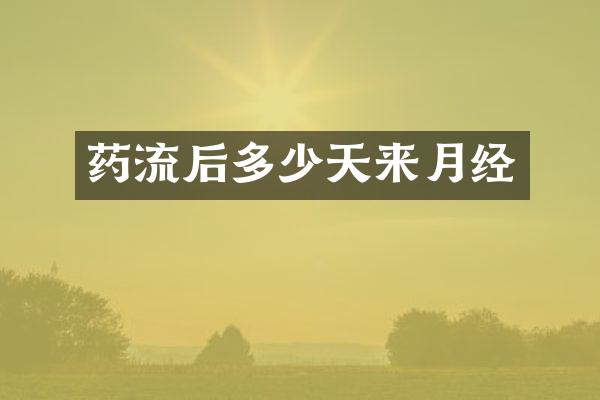 药流后多少天来月经