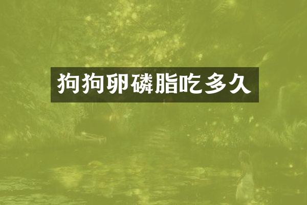 狗狗卵磷脂吃多久