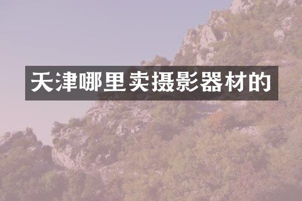 天津哪里卖摄影器材的