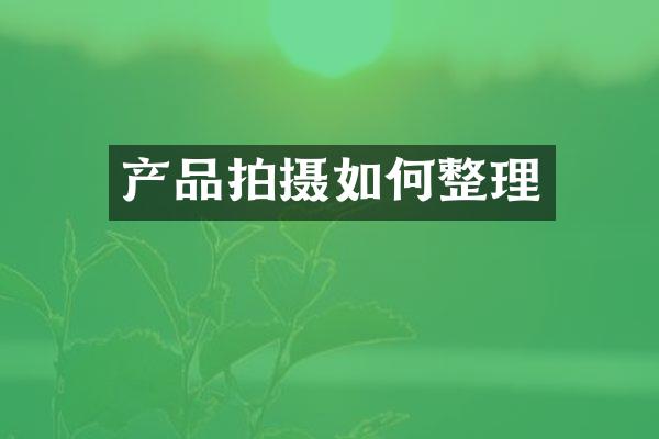 产品拍摄如何整理