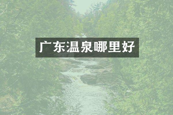 广东温泉哪里好