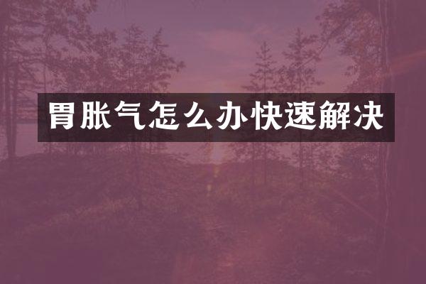 胃胀气怎么办快速解决