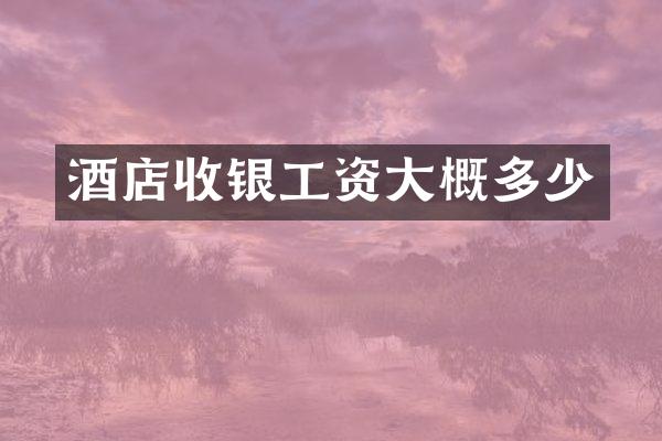 酒店收银工资大概多少