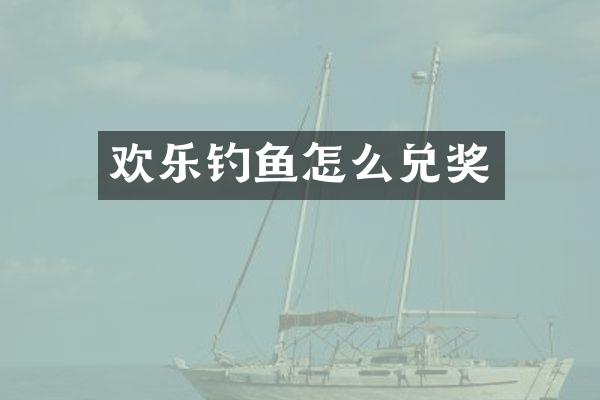 欢乐钓鱼怎么兑奖