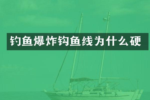 钓鱼爆炸钩鱼线为什么硬