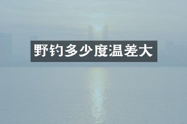 野钓多少度温差大