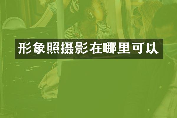 形象照摄影在哪里可以