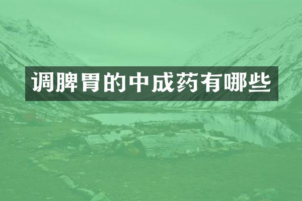 调脾胃的中成药有哪些