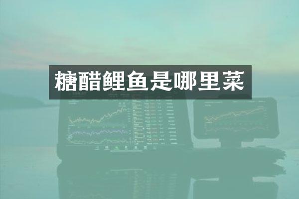 糖醋鲤鱼是哪里菜