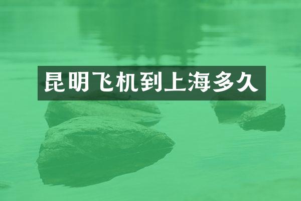 昆明飞机到上海多久