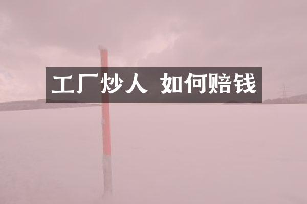 工厂炒人 如何赔钱