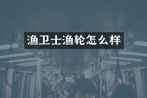 渔卫士渔轮怎么样