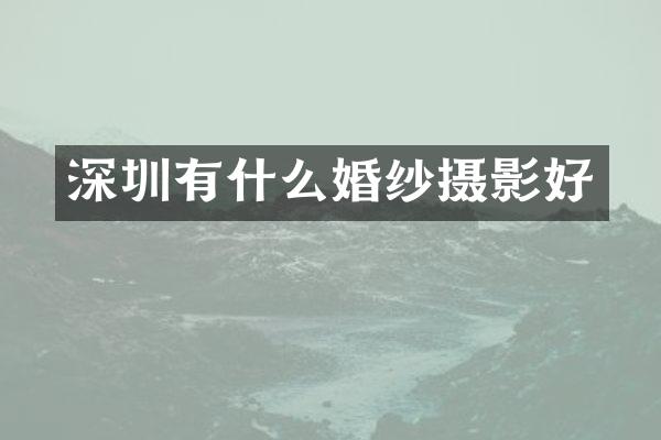 深圳有什么婚纱摄影好
