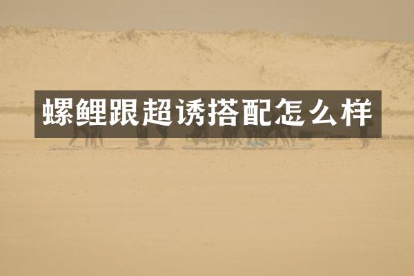 螺鲤跟超诱搭配怎么样