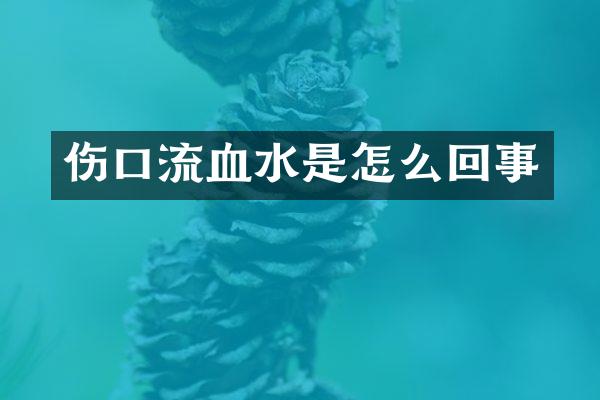 伤口流血水是怎么回事
