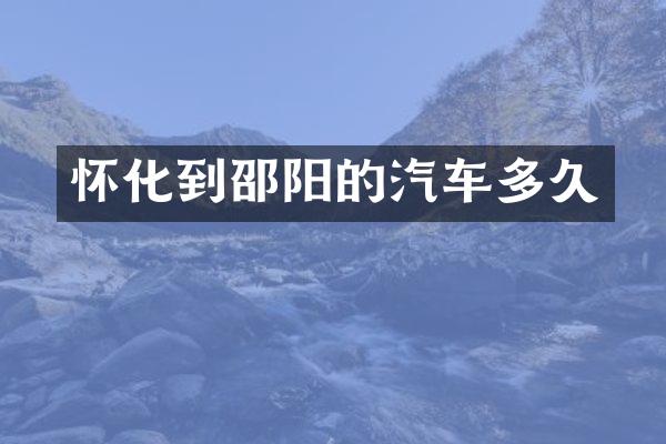 怀化到邵阳的汽车多久