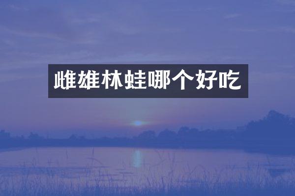 雌雄林蛙哪个好吃