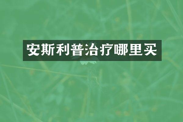安斯利普治疗哪里买