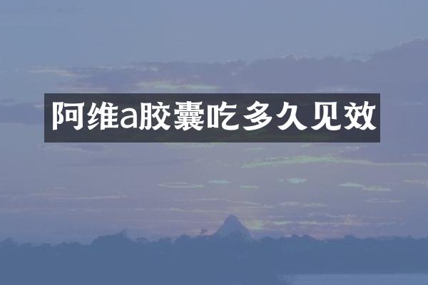 阿维a胶囊吃多久见效