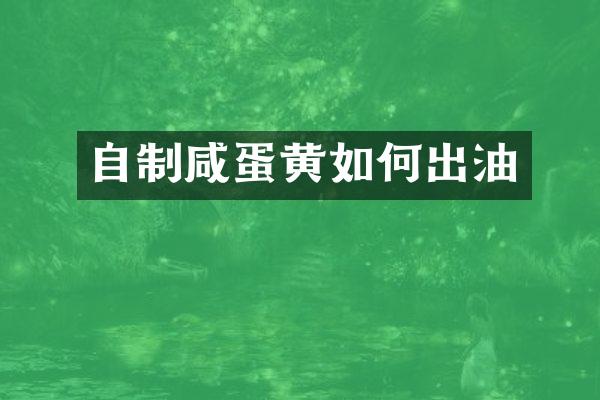 自制咸蛋黄如何出油