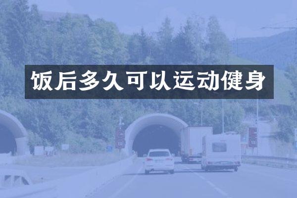 饭后多久可以运动健身