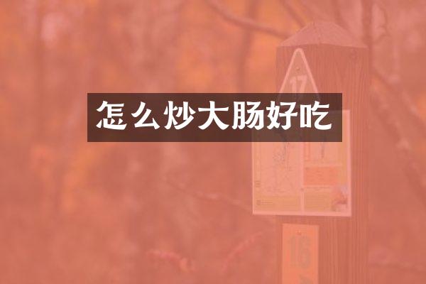 怎么炒大肠好吃