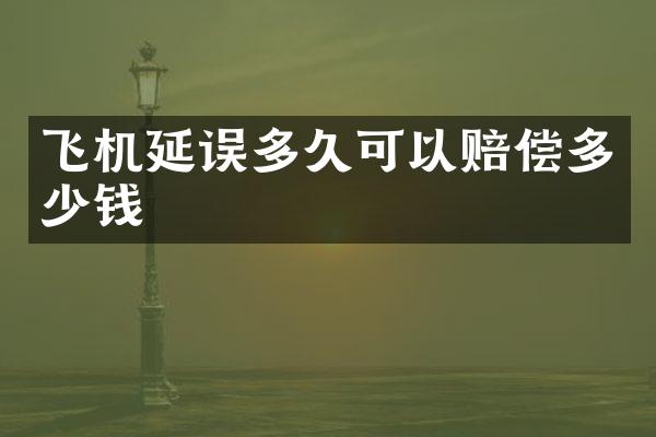 飞机延误多久可以赔偿多少钱