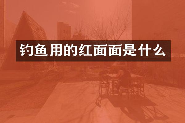 钓鱼用的红面面是什么