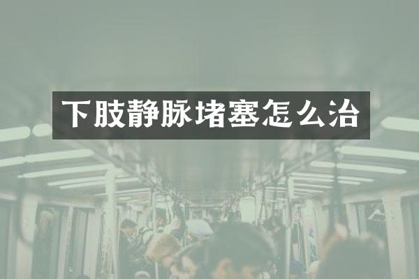 下肢静脉堵塞怎么治