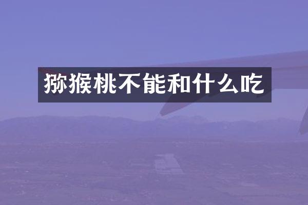 猕猴桃不能和什么吃