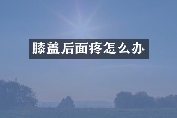 膝盖后面疼怎么办