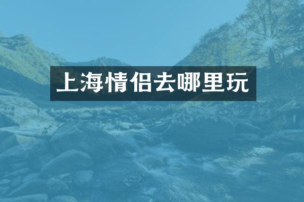 上海情侣去哪里玩