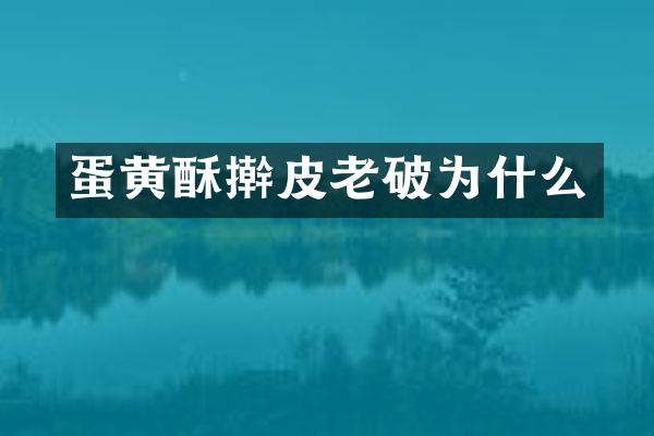 蛋黄酥擀皮老破为什么