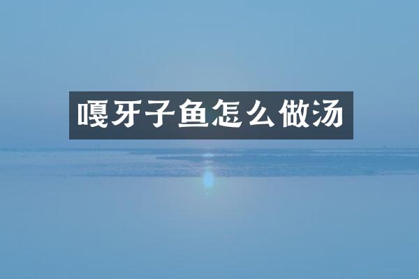 嘎牙子鱼怎么做汤