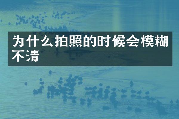 为什么拍照的时候会模糊不清