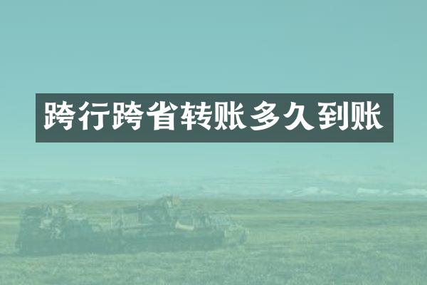 跨行跨省转账多久到账