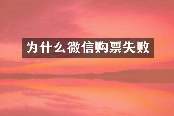 为什么微信购票失败