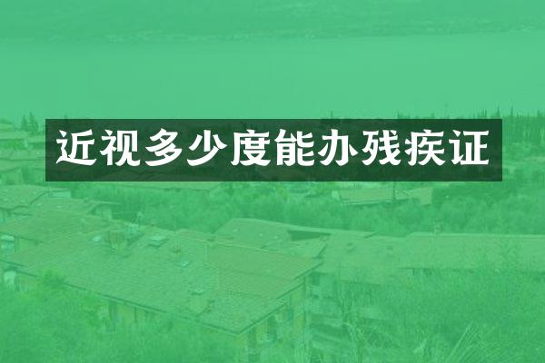 近视多少度能办残疾证