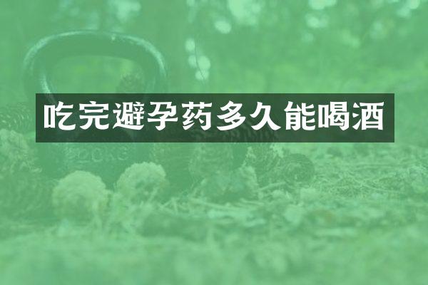 吃完避孕药多久能喝酒