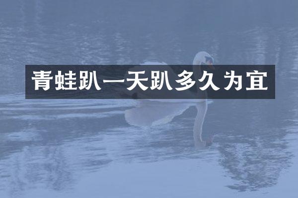 青蛙趴一天趴多久为宜